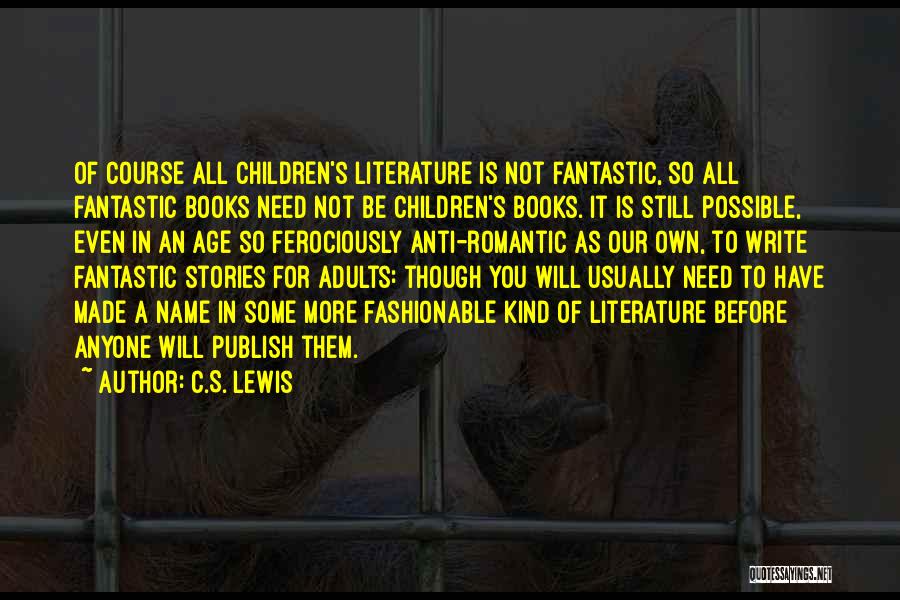 C.S. Lewis Quotes: Of Course All Children's Literature Is Not Fantastic, So All Fantastic Books Need Not Be Children's Books. It Is Still