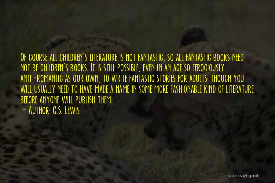 C.S. Lewis Quotes: Of Course All Children's Literature Is Not Fantastic, So All Fantastic Books Need Not Be Children's Books. It Is Still