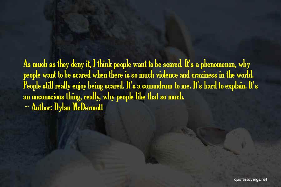 Dylan McDermott Quotes: As Much As They Deny It, I Think People Want To Be Scared. It's A Phenomenon, Why People Want To