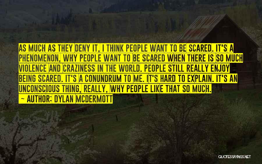Dylan McDermott Quotes: As Much As They Deny It, I Think People Want To Be Scared. It's A Phenomenon, Why People Want To
