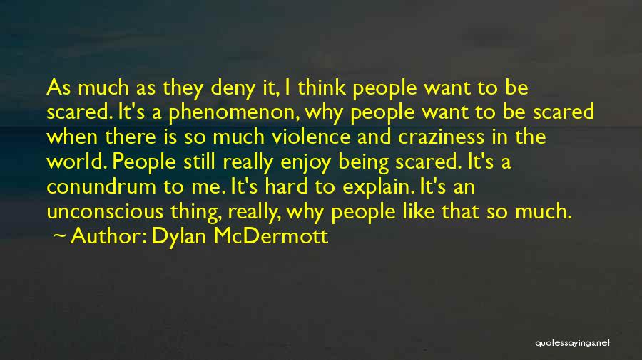 Dylan McDermott Quotes: As Much As They Deny It, I Think People Want To Be Scared. It's A Phenomenon, Why People Want To