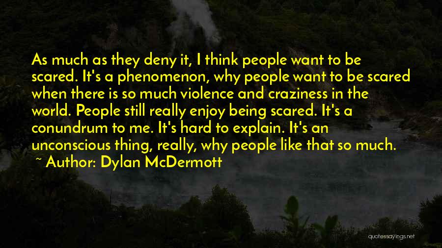 Dylan McDermott Quotes: As Much As They Deny It, I Think People Want To Be Scared. It's A Phenomenon, Why People Want To