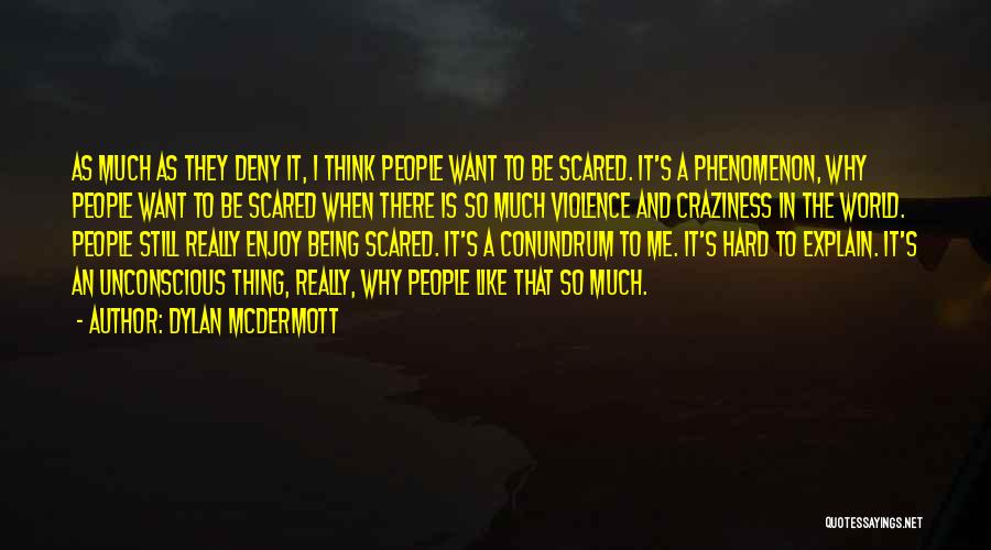 Dylan McDermott Quotes: As Much As They Deny It, I Think People Want To Be Scared. It's A Phenomenon, Why People Want To