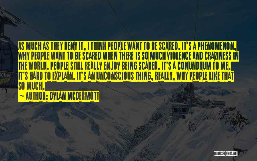 Dylan McDermott Quotes: As Much As They Deny It, I Think People Want To Be Scared. It's A Phenomenon, Why People Want To