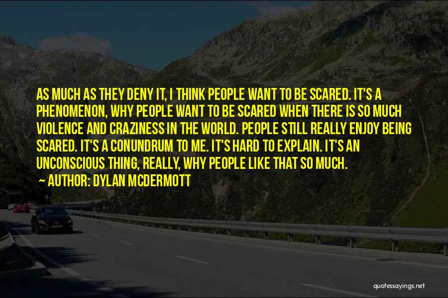 Dylan McDermott Quotes: As Much As They Deny It, I Think People Want To Be Scared. It's A Phenomenon, Why People Want To