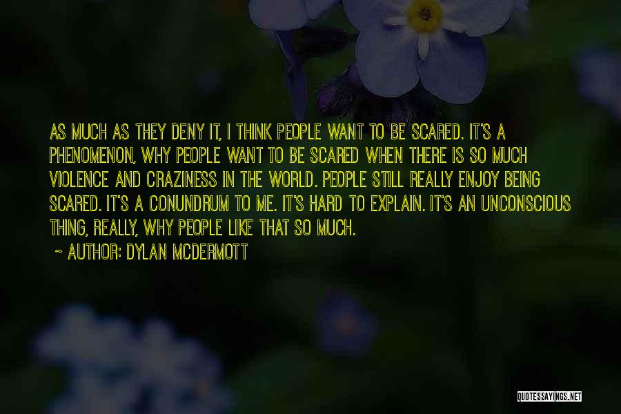 Dylan McDermott Quotes: As Much As They Deny It, I Think People Want To Be Scared. It's A Phenomenon, Why People Want To