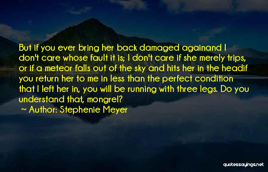 Stephenie Meyer Quotes: But If You Ever Bring Her Back Damaged Againand I Don't Care Whose Fault It Is; I Don't Care If