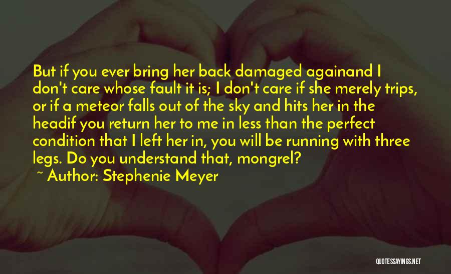 Stephenie Meyer Quotes: But If You Ever Bring Her Back Damaged Againand I Don't Care Whose Fault It Is; I Don't Care If