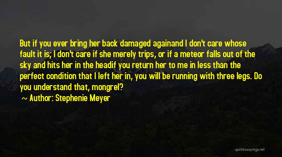 Stephenie Meyer Quotes: But If You Ever Bring Her Back Damaged Againand I Don't Care Whose Fault It Is; I Don't Care If