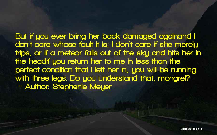 Stephenie Meyer Quotes: But If You Ever Bring Her Back Damaged Againand I Don't Care Whose Fault It Is; I Don't Care If