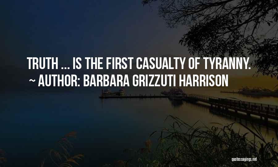 Barbara Grizzuti Harrison Quotes: Truth ... Is The First Casualty Of Tyranny.