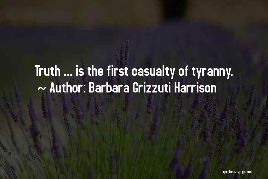 Barbara Grizzuti Harrison Quotes: Truth ... Is The First Casualty Of Tyranny.