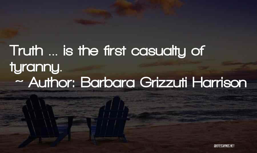 Barbara Grizzuti Harrison Quotes: Truth ... Is The First Casualty Of Tyranny.