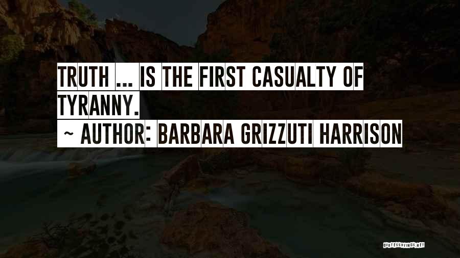 Barbara Grizzuti Harrison Quotes: Truth ... Is The First Casualty Of Tyranny.