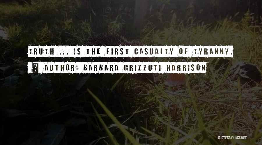 Barbara Grizzuti Harrison Quotes: Truth ... Is The First Casualty Of Tyranny.