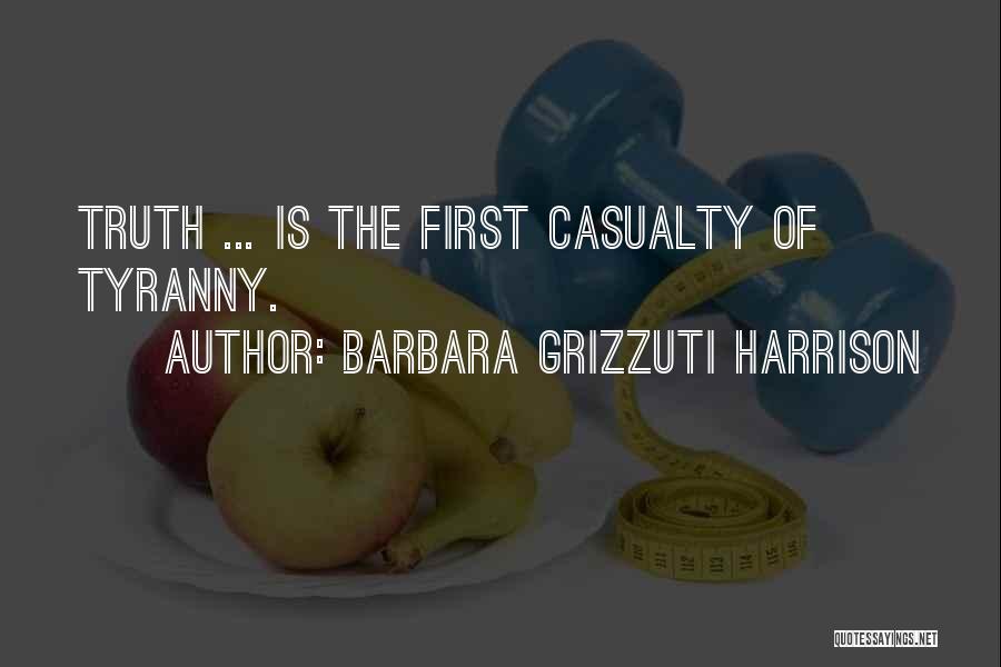 Barbara Grizzuti Harrison Quotes: Truth ... Is The First Casualty Of Tyranny.