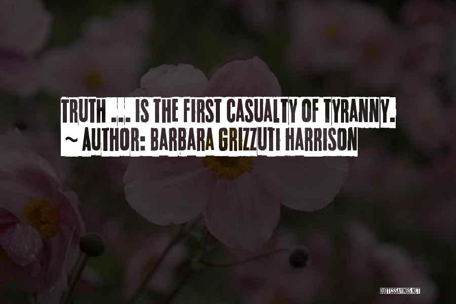 Barbara Grizzuti Harrison Quotes: Truth ... Is The First Casualty Of Tyranny.