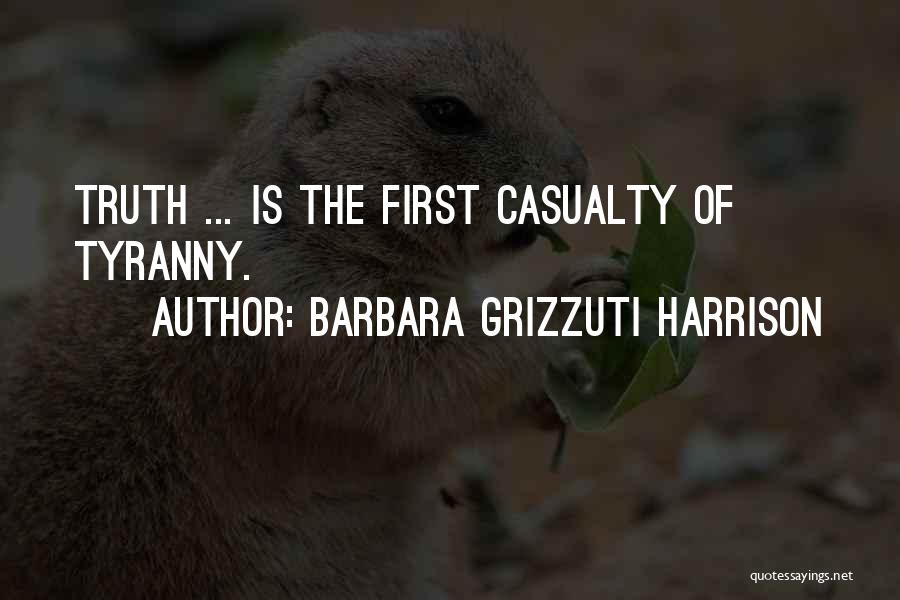 Barbara Grizzuti Harrison Quotes: Truth ... Is The First Casualty Of Tyranny.