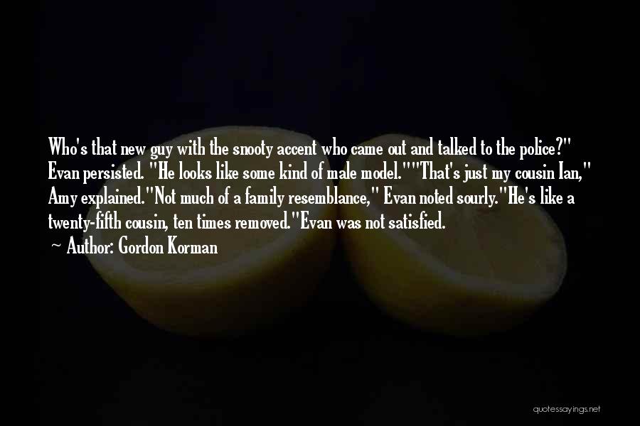 Gordon Korman Quotes: Who's That New Guy With The Snooty Accent Who Came Out And Talked To The Police? Evan Persisted. He Looks