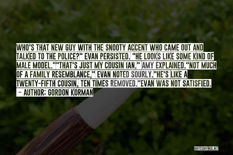 Gordon Korman Quotes: Who's That New Guy With The Snooty Accent Who Came Out And Talked To The Police? Evan Persisted. He Looks