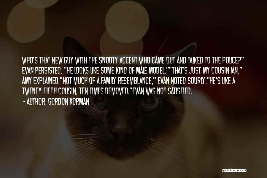 Gordon Korman Quotes: Who's That New Guy With The Snooty Accent Who Came Out And Talked To The Police? Evan Persisted. He Looks