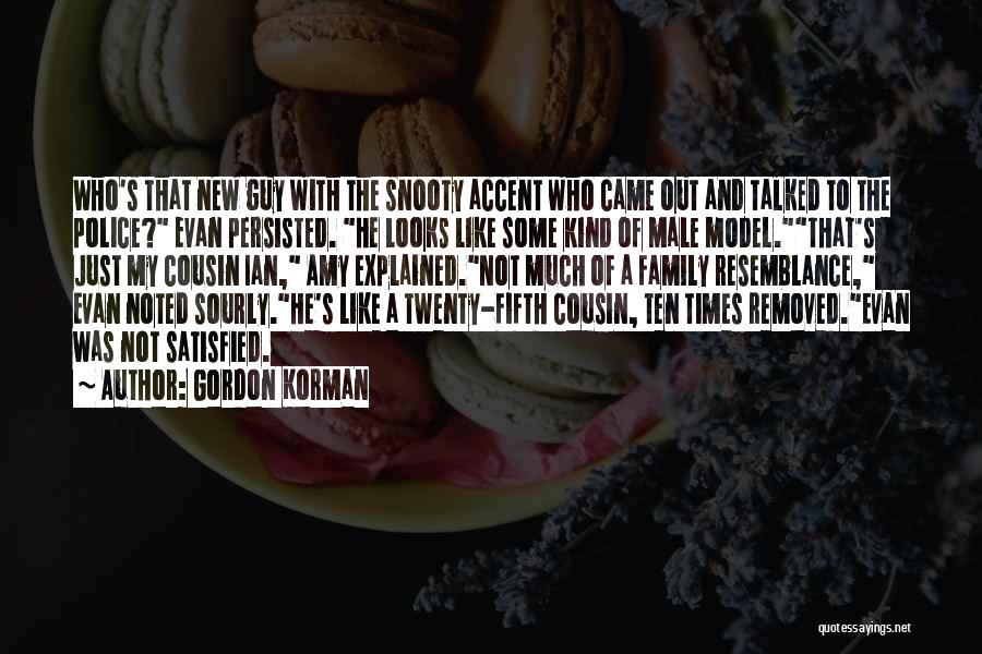 Gordon Korman Quotes: Who's That New Guy With The Snooty Accent Who Came Out And Talked To The Police? Evan Persisted. He Looks