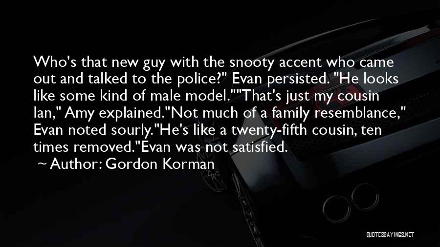 Gordon Korman Quotes: Who's That New Guy With The Snooty Accent Who Came Out And Talked To The Police? Evan Persisted. He Looks