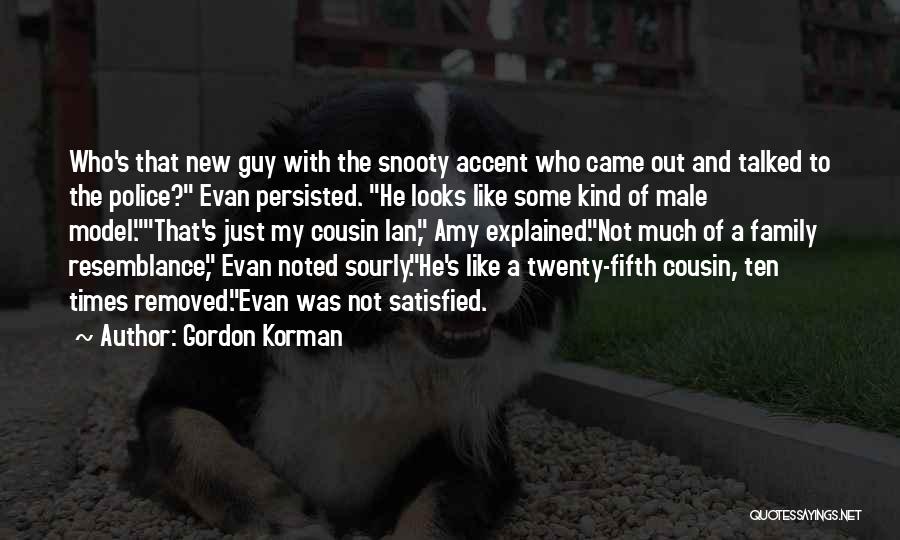 Gordon Korman Quotes: Who's That New Guy With The Snooty Accent Who Came Out And Talked To The Police? Evan Persisted. He Looks