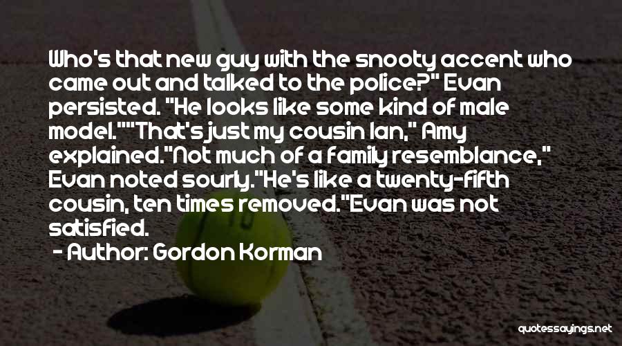 Gordon Korman Quotes: Who's That New Guy With The Snooty Accent Who Came Out And Talked To The Police? Evan Persisted. He Looks