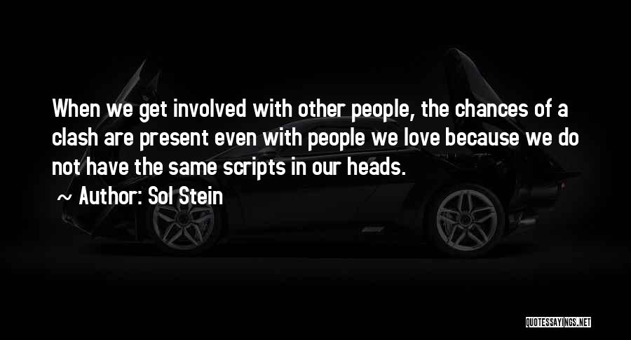 Sol Stein Quotes: When We Get Involved With Other People, The Chances Of A Clash Are Present Even With People We Love Because
