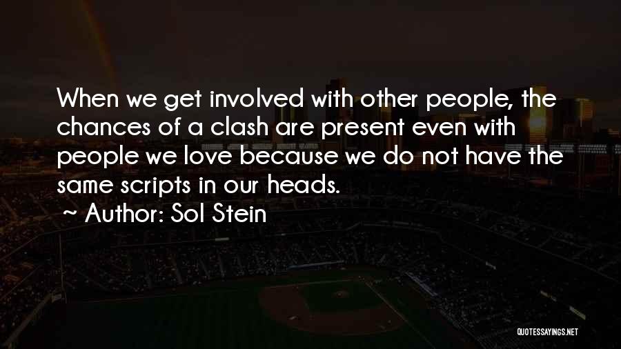 Sol Stein Quotes: When We Get Involved With Other People, The Chances Of A Clash Are Present Even With People We Love Because