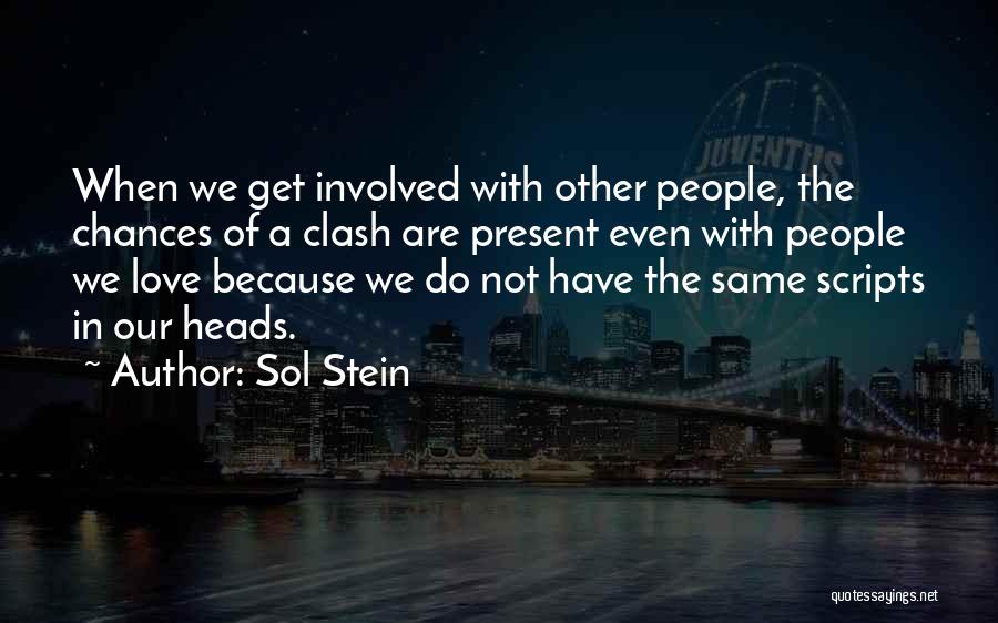 Sol Stein Quotes: When We Get Involved With Other People, The Chances Of A Clash Are Present Even With People We Love Because