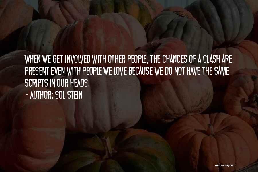 Sol Stein Quotes: When We Get Involved With Other People, The Chances Of A Clash Are Present Even With People We Love Because