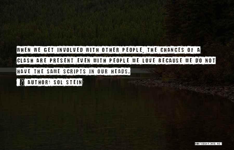 Sol Stein Quotes: When We Get Involved With Other People, The Chances Of A Clash Are Present Even With People We Love Because