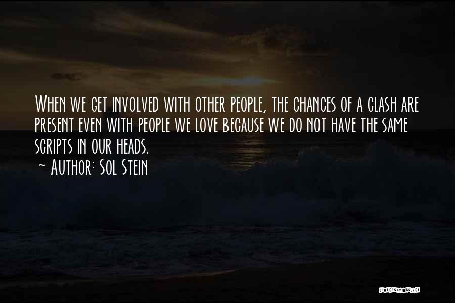 Sol Stein Quotes: When We Get Involved With Other People, The Chances Of A Clash Are Present Even With People We Love Because