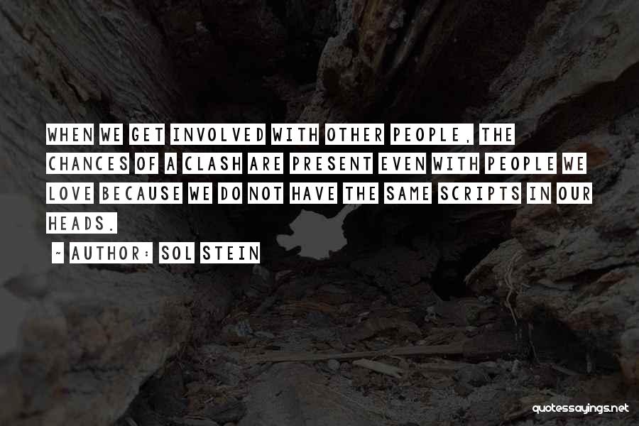 Sol Stein Quotes: When We Get Involved With Other People, The Chances Of A Clash Are Present Even With People We Love Because