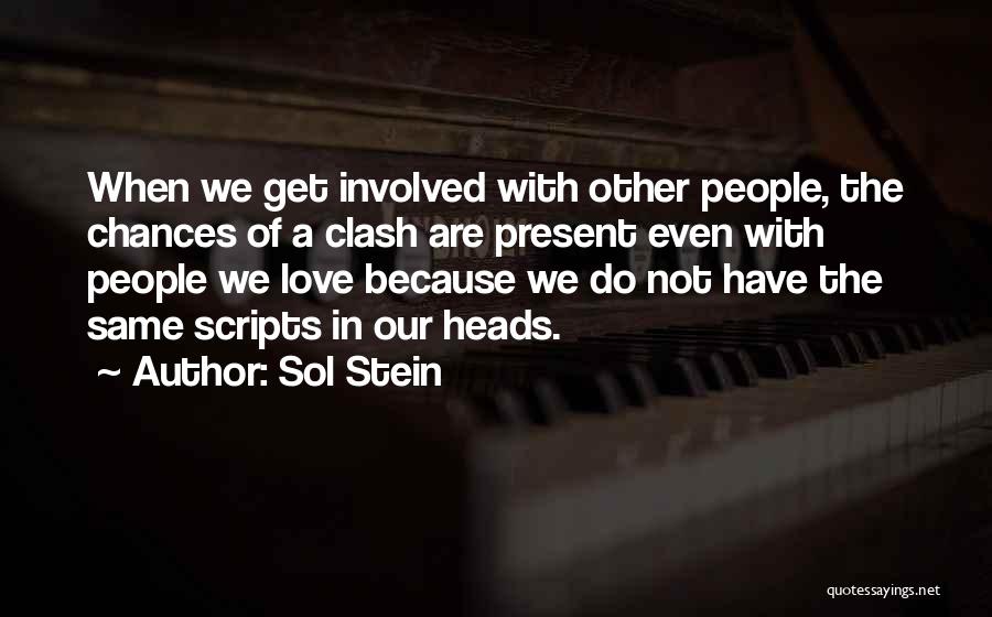 Sol Stein Quotes: When We Get Involved With Other People, The Chances Of A Clash Are Present Even With People We Love Because