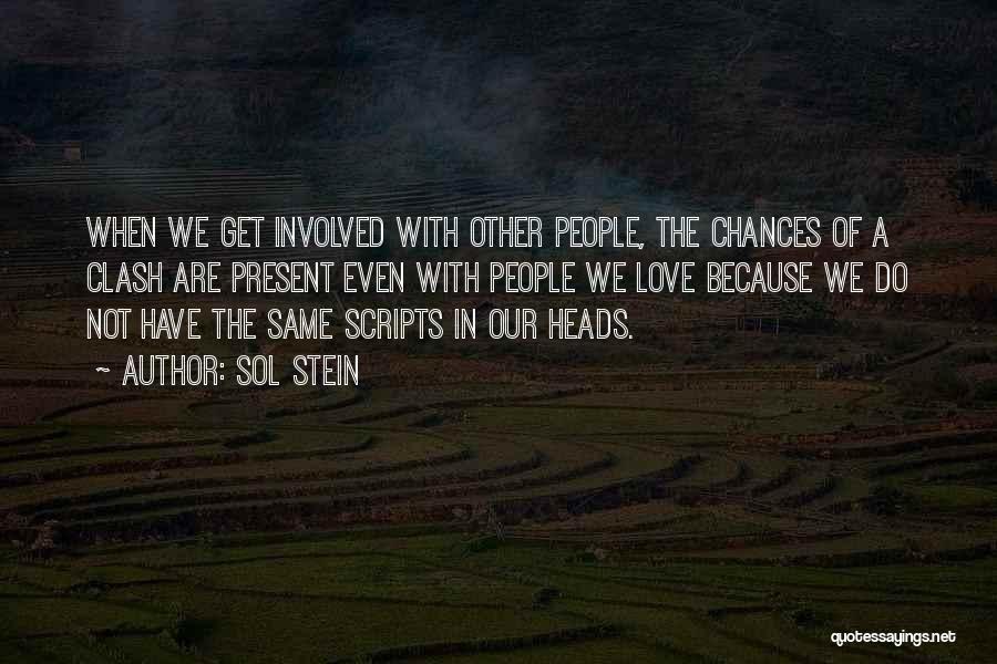 Sol Stein Quotes: When We Get Involved With Other People, The Chances Of A Clash Are Present Even With People We Love Because