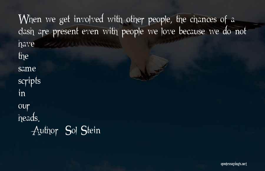 Sol Stein Quotes: When We Get Involved With Other People, The Chances Of A Clash Are Present Even With People We Love Because