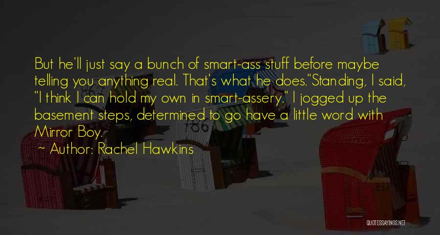 Rachel Hawkins Quotes: But He'll Just Say A Bunch Of Smart-ass Stuff Before Maybe Telling You Anything Real. That's What He Does.standing, I