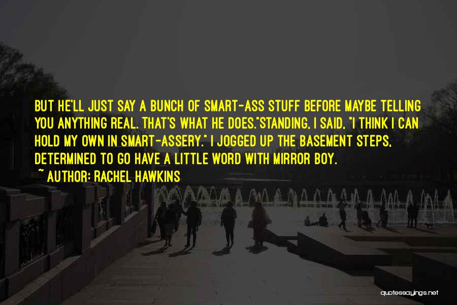 Rachel Hawkins Quotes: But He'll Just Say A Bunch Of Smart-ass Stuff Before Maybe Telling You Anything Real. That's What He Does.standing, I