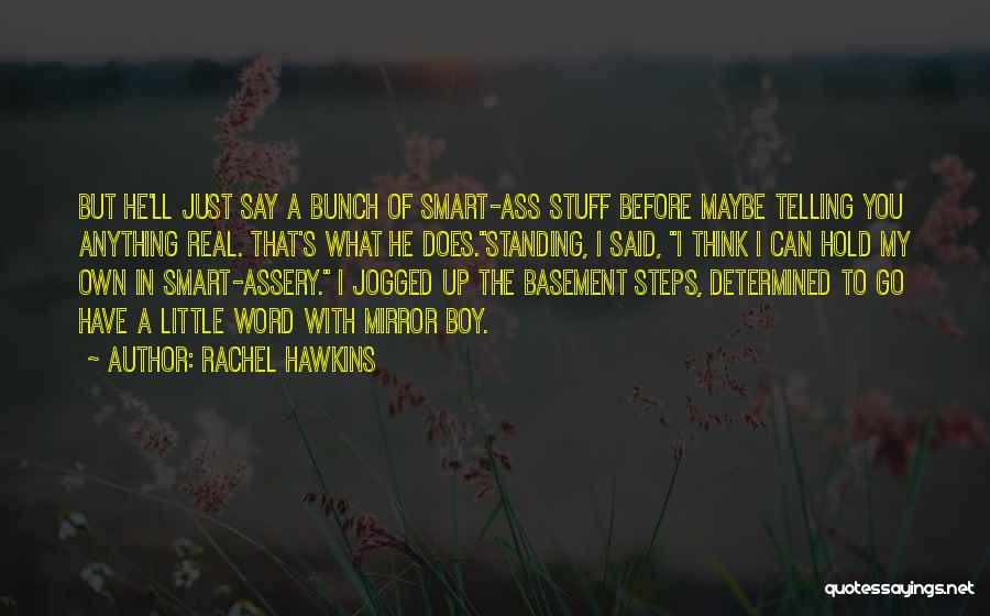 Rachel Hawkins Quotes: But He'll Just Say A Bunch Of Smart-ass Stuff Before Maybe Telling You Anything Real. That's What He Does.standing, I