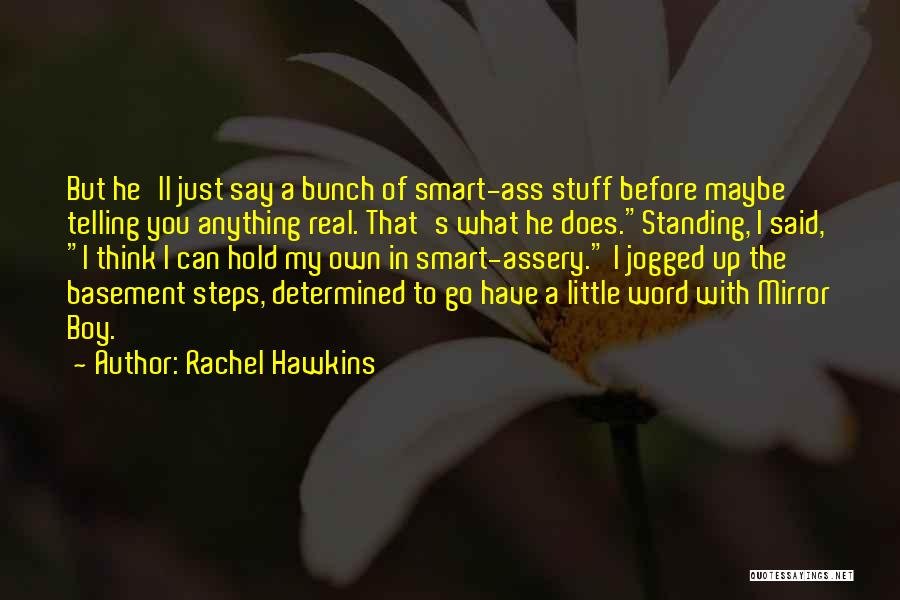 Rachel Hawkins Quotes: But He'll Just Say A Bunch Of Smart-ass Stuff Before Maybe Telling You Anything Real. That's What He Does.standing, I