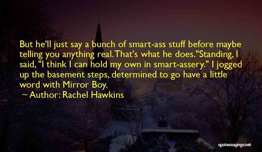 Rachel Hawkins Quotes: But He'll Just Say A Bunch Of Smart-ass Stuff Before Maybe Telling You Anything Real. That's What He Does.standing, I