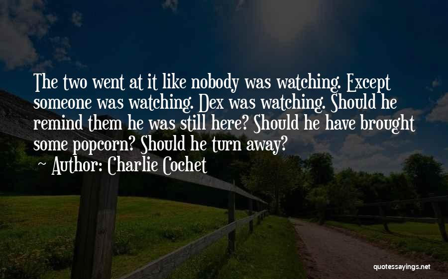 Charlie Cochet Quotes: The Two Went At It Like Nobody Was Watching. Except Someone Was Watching. Dex Was Watching. Should He Remind Them