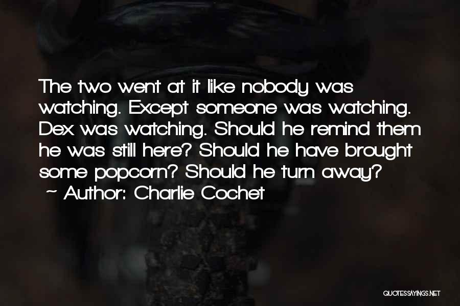 Charlie Cochet Quotes: The Two Went At It Like Nobody Was Watching. Except Someone Was Watching. Dex Was Watching. Should He Remind Them