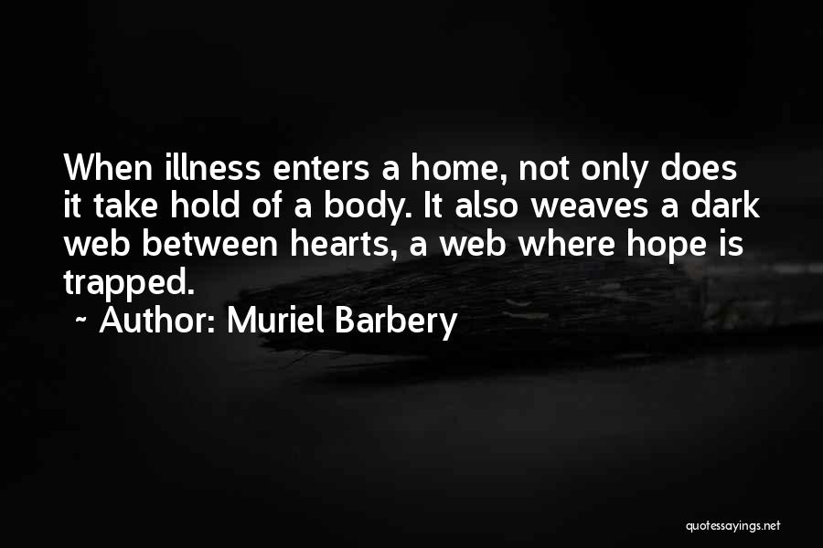 Muriel Barbery Quotes: When Illness Enters A Home, Not Only Does It Take Hold Of A Body. It Also Weaves A Dark Web