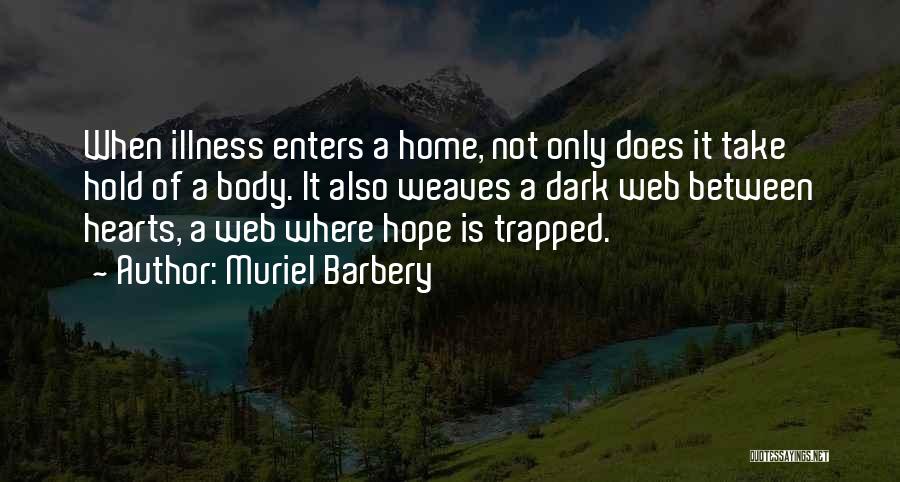 Muriel Barbery Quotes: When Illness Enters A Home, Not Only Does It Take Hold Of A Body. It Also Weaves A Dark Web