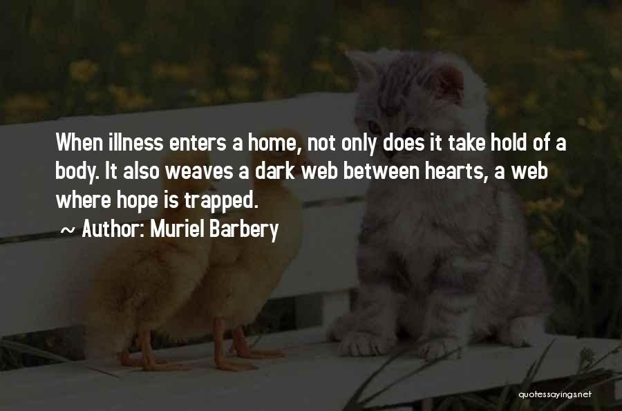 Muriel Barbery Quotes: When Illness Enters A Home, Not Only Does It Take Hold Of A Body. It Also Weaves A Dark Web