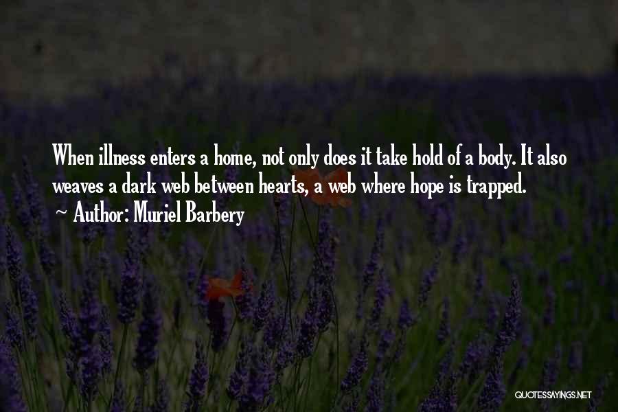 Muriel Barbery Quotes: When Illness Enters A Home, Not Only Does It Take Hold Of A Body. It Also Weaves A Dark Web